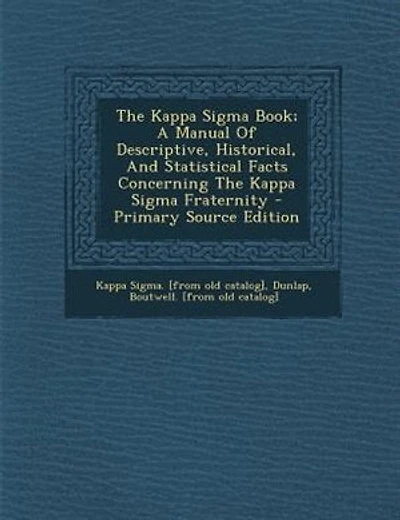 The Kappa Sigma Book; A Manual Of Descriptive, Historical, The Kappa Sigma