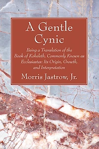 A Gentle Cynic: Being a Translation of the Book of Koheleth, Commonly Known as Ecclesiastes: Its Origin, Growth, and Interpretation