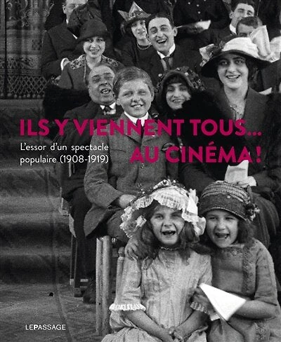 Ils y viennent tous... au cinéma ! : l'essor d'un spectacle populaire (1908-1919): l'essor d'un spectacle populaire (1908-1919)