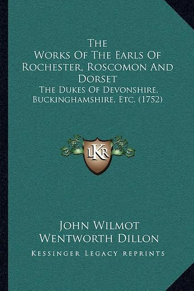 The Works Of The Earls Of Rochester, Roscomon And Dorset: The Dukes Of Devonshire, Buckinghamshire, Etc. (1752)