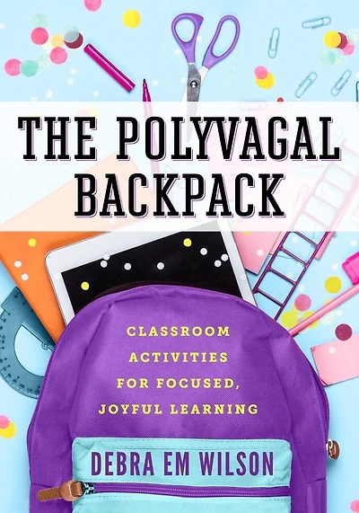 The Polyvagal Backpack: Classroom Activities for Focused, Joyful Learning