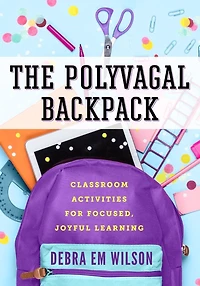 The Polyvagal Backpack: Classroom Activities for Focused, Joyful Learning