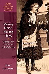 Making Noise, News: Suffrage Print Culture and U.S. Modernism