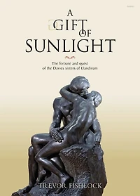 A Gift of Sunlight - The Fortune and Quest of the Davies Sisters of Llandinam