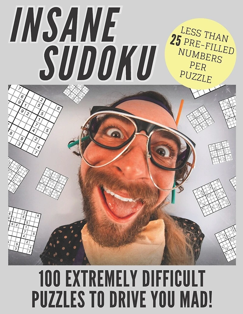 Insane Sudoku: 100 Extremely Difficult and Challenging Sudoku Puzzles Expertly Created for Serious and Professional Sudoku Fans