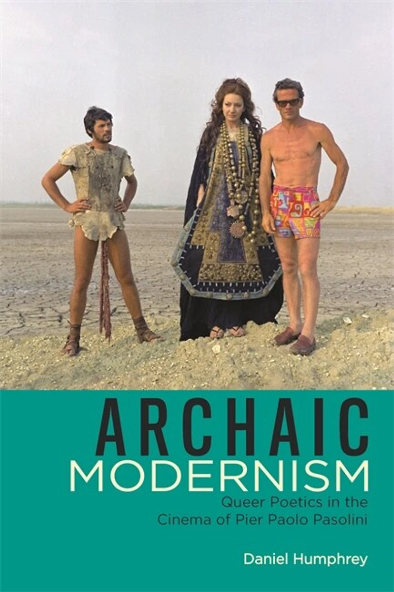 Archaic Modernism: Queer Poetics the Cinema of Pier Paolo Pasolini