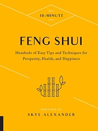 10-Minute Feng Shui: Hundreds of Easy Tips and Techniques for Prosperity, Health, Happiness