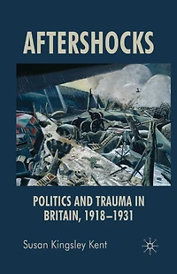 Aftershocks: Politics And Trauma Britain, 1918-1931