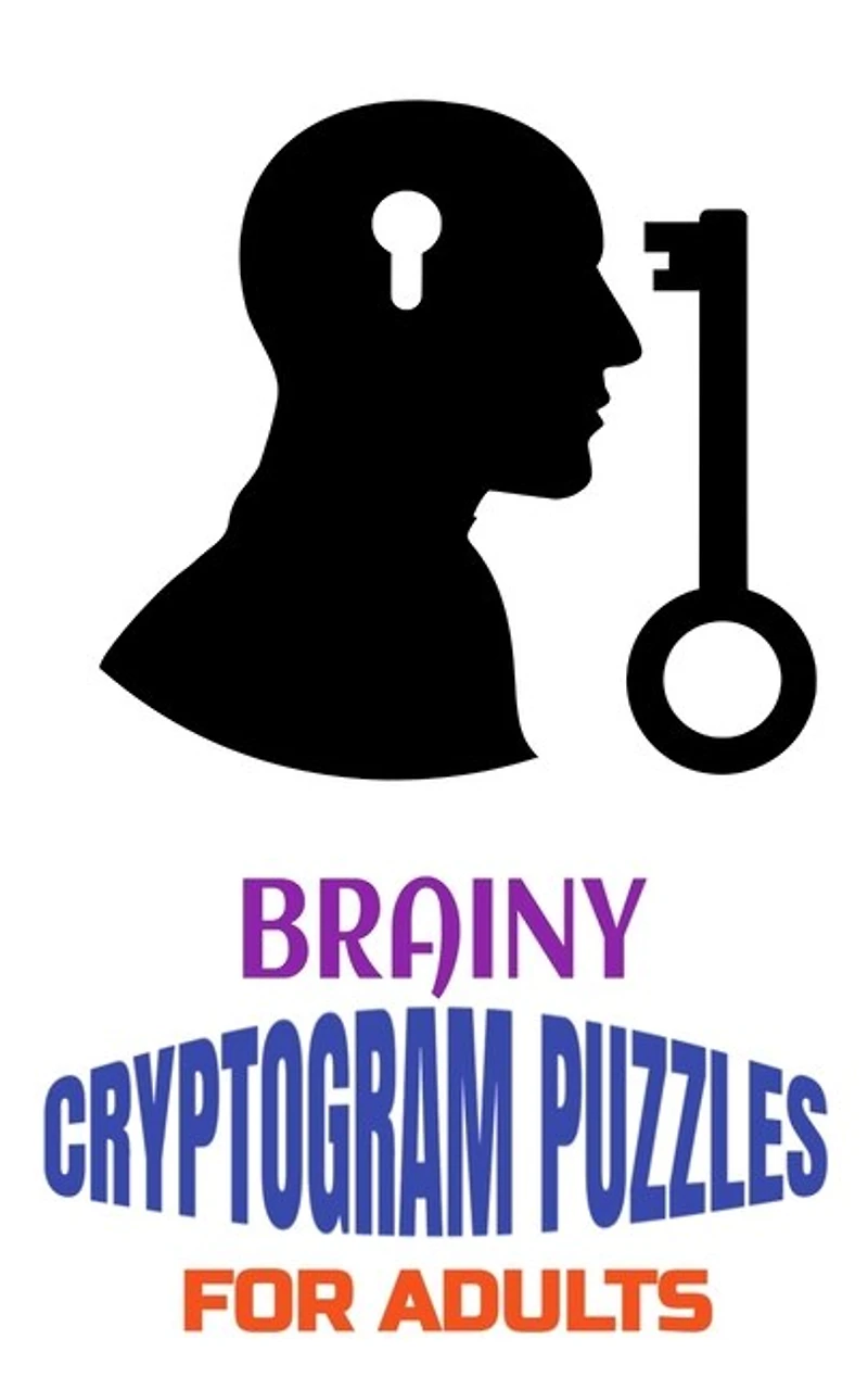 Brainy Cryptogram Puzzles for Adults: Motivational and Inspirational Proverb-Laden Puzzles to Boost Knowledge, Grow Wisdom, Enhance Intelligence and Relieve Stress.
