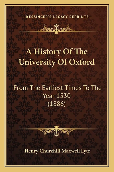 A History Of The University Of Oxford: From The Earliest Times To The Year 1530 (1886)