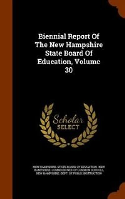 Biennial Report Of The New Hampshire State Board Education, Volume 30