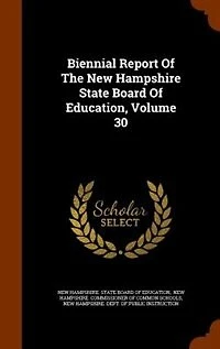 Biennial Report Of The New Hampshire State Board Education, Volume 30