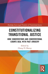 Constitutionalizing Transitional Justice: How Constitutions and Constitutional Courts Deal with Past Atrocity