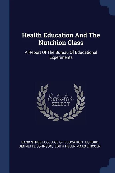 Health Education And The Nutrition Class: A Report Of The Bureau Of Educational Experiments