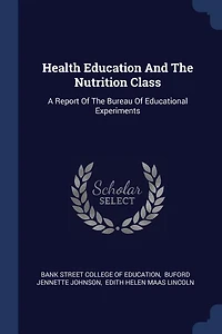Health Education And The Nutrition Class: A Report Of The Bureau Of Educational Experiments
