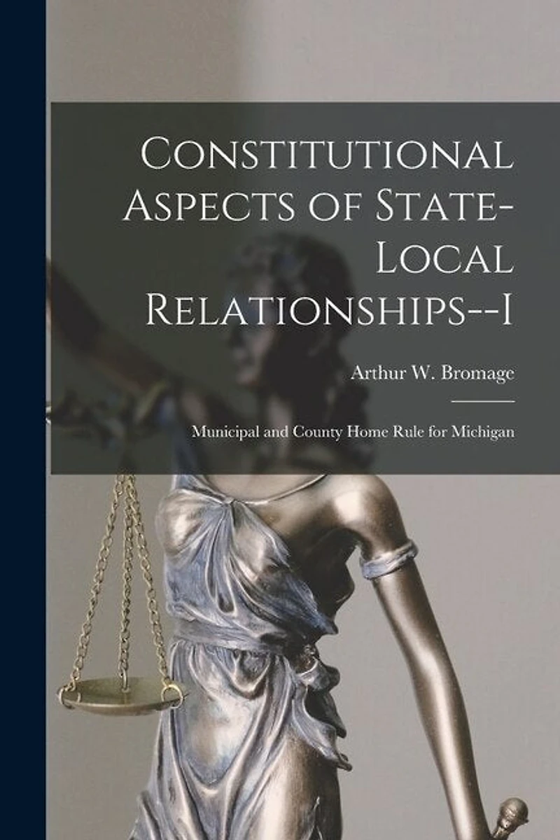 Constitutional Aspects of State-local Relationships--I: Municipal and County Home Rule for Michigan