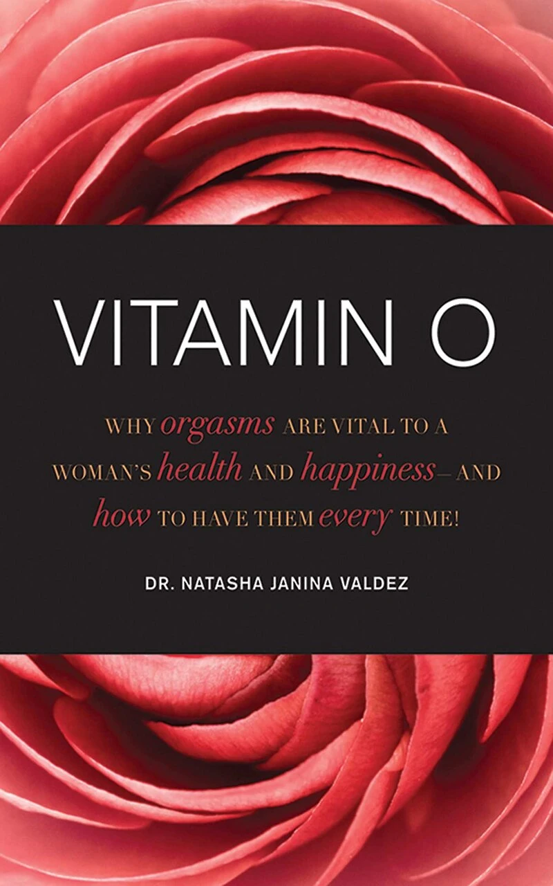 Vitamin O: Why Orgasms are Vital to a Woman's Health and Happiness, How Have Them Every Time!