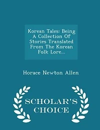 Korean Tales: Being A Collection Of Stories Translated From The Korean Folk Lore... - Scholar's Choice Edition
