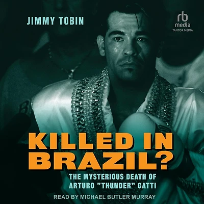 Killed Brazil?: The Mysterious Death of Arturo “Thunder” Gatti