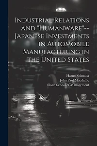 Industrial Relations and "humanware"--Japanese Investments in Automobile Manufacturing in the United States