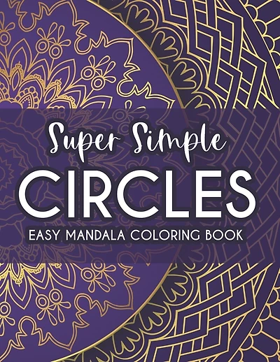 Super Simple Circles Easy Mandala Coloring Book: Coloring Pages With Large Print Designs For Beginners, Mandalas Coloring Activity Sheets