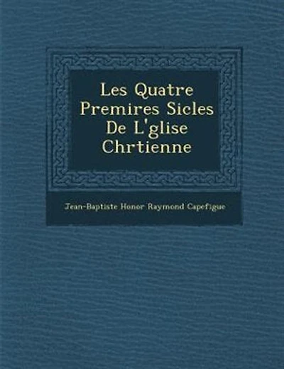 Les Quatre Premi?res Si?cles De L'?glise Chr?tienne