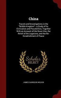 China: Travels and Investigations in the Middle Kingdom-- a Study of Its Civilization and Possibilities, T