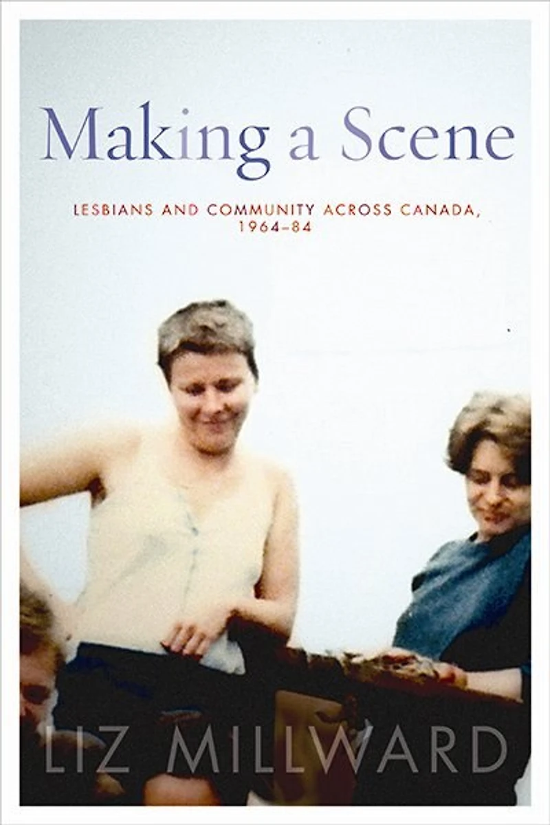 Making a Scene: Lesbians and Community across Canada, 1964-84
