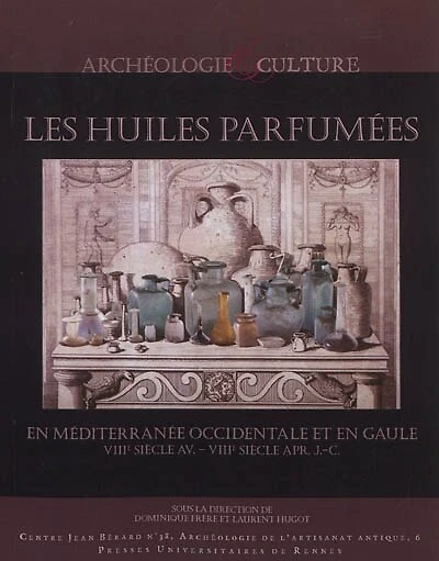 Les huiles parfumées en Méditerranée occidentale et en Gaule, VIIIe s. av.-VIIIe s. apr. J.-C.: actes du colloque tenu à Rome, Ecole française de Rome du 16 au 18 novembre 2008