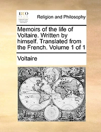 Memoirs of the Life Voltaire. Written by Himself. Translated From French. 1; Volume 1