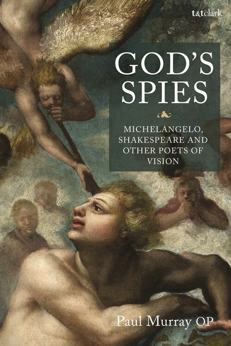 God's Spies: Michelangelo, Shakespeare And Other Poets Of Vision