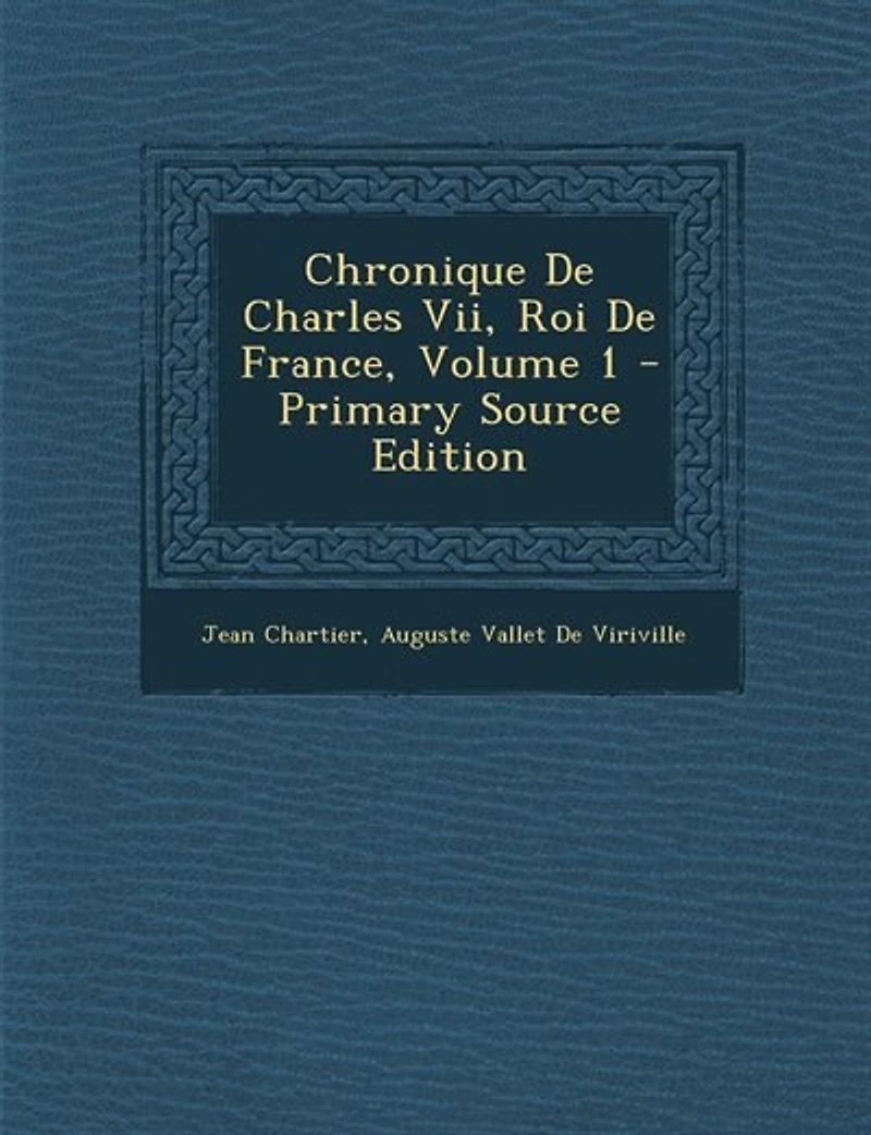 Chronique de Charles VII, roi France Volume 1 - Primary Source Edition