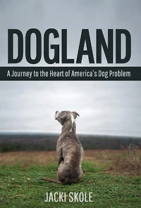 Dogland: A Journey to the Heart of America's Dog Problem