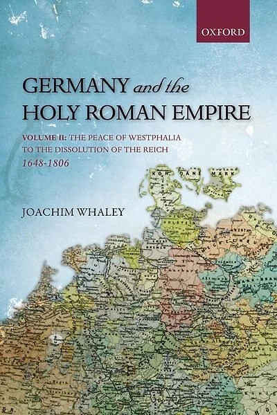 Germany and the Holy Roman Empire: Volume II: Peace of Westphalia to Dissolution Reich, 1648-1806