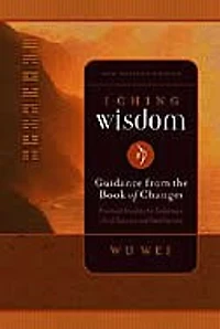 I Ching Wisdom: Guidance from the Book of Answers, Volume One
