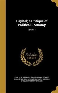 Capital; a Critique of Political Economy; Volume 1