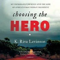 Choosing the Hero: My Improbable Journey and Rise of Africa’s First Woman President
