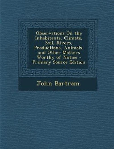 Observations On the Inhabitants, Climate, Soil, Rivers, Productions, Animals, and Other Matters Worthy of Notice