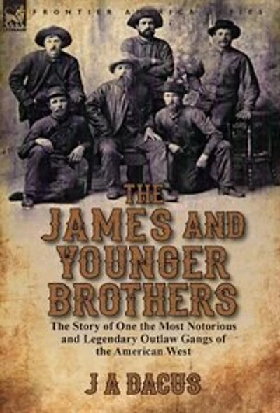 the James and Younger Brothers: Story of One Most Notorious Legendary Outlaw Gangs American West