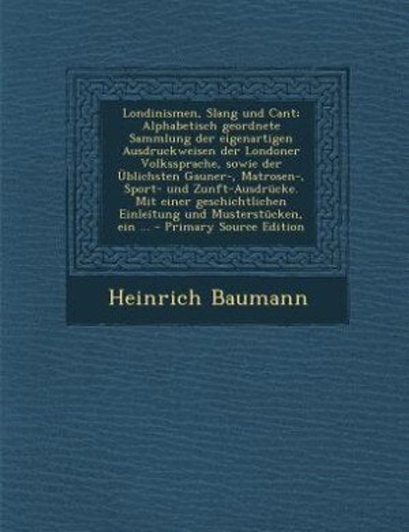 Londinismen, Slang und Cant; Alphabetisch Geordnete Sammlung der Eigenartigen Ausdruckweisen