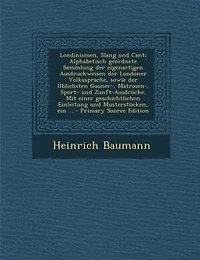 Londinismen, Slang und Cant; Alphabetisch Geordnete Sammlung der Eigenartigen Ausdruckweisen