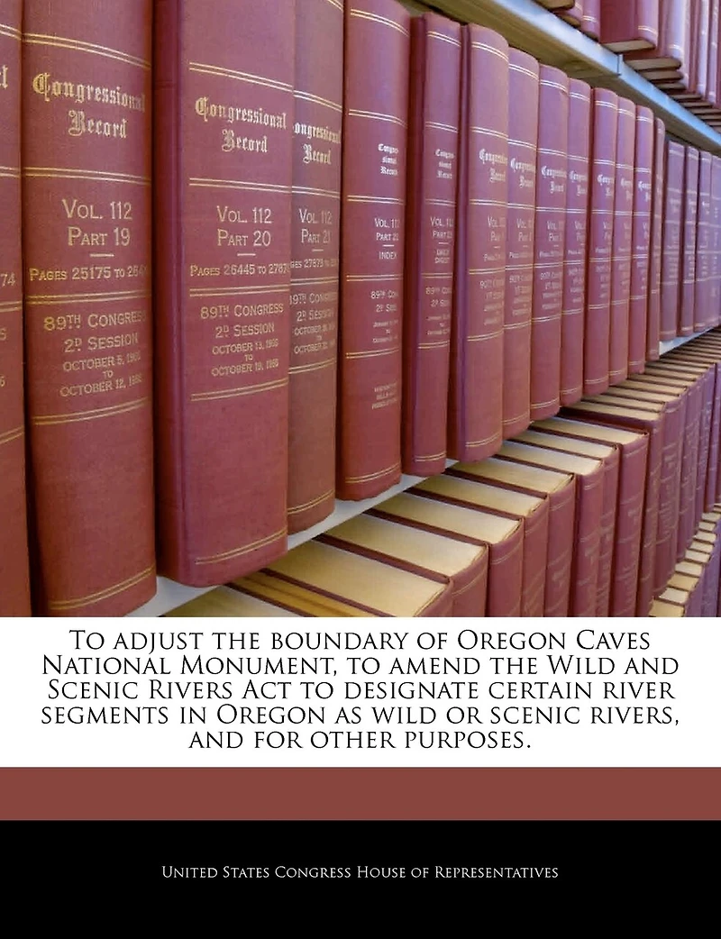 To Adjust The Boundary Of Oregon Caves National Monument, To Amend The Wild And Scenic Rivers Act To Designate Certain River Segments In Oregon As Wild Or Scenic Rivers, And For Other Purposes.