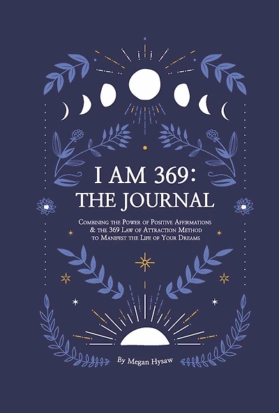 I Am 369: The Journal: Combining The Power Of Positive Affirmations And The 369 Law Of Attraction