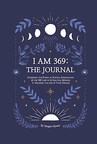 I Am 369: The Journal: Combining The Power Of Positive Affirmations And The 369 Law Of Attraction