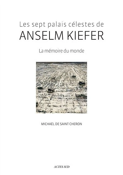 Les sept palais célestes de Anselm Kiefer : la mémoire du monde: la mémoire du monde
