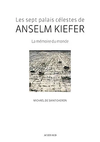 Les sept palais célestes de Anselm Kiefer : la mémoire du monde: la mémoire du monde