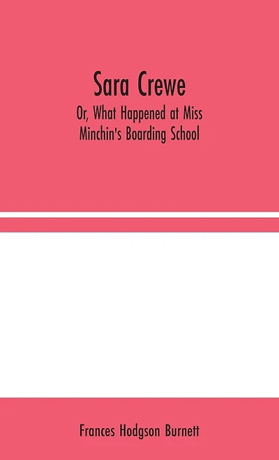 Sara Crewe; Or, What Happened at Miss Minchin's Boarding School