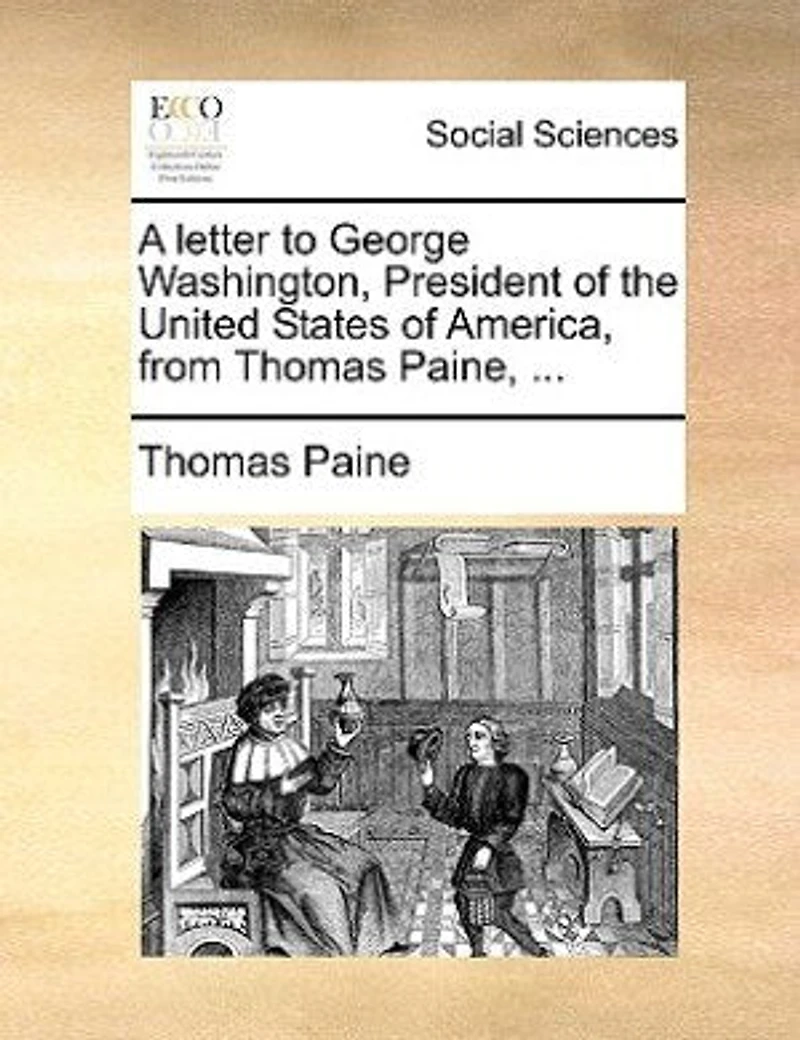 A Letter to George Washington, President of the United States America, From Thomas Paine,