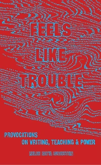 Feels Like Trouble: Provocations on Writing, Teaching & Power