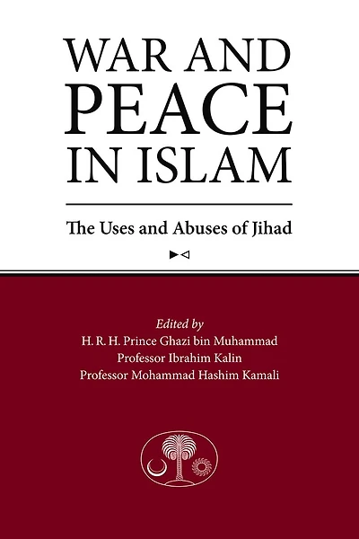 War And Peace In Islam: The Uses And Abuses Of Jihad